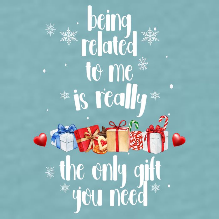 Being Related To Me Is Really The Only Gift You Need Funny Christmas Sueded Cloud Jersey T-Shirt