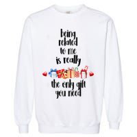Being Related To Me Is Really The Only Gift You Need Funny Christmas Garment-Dyed Sweatshirt