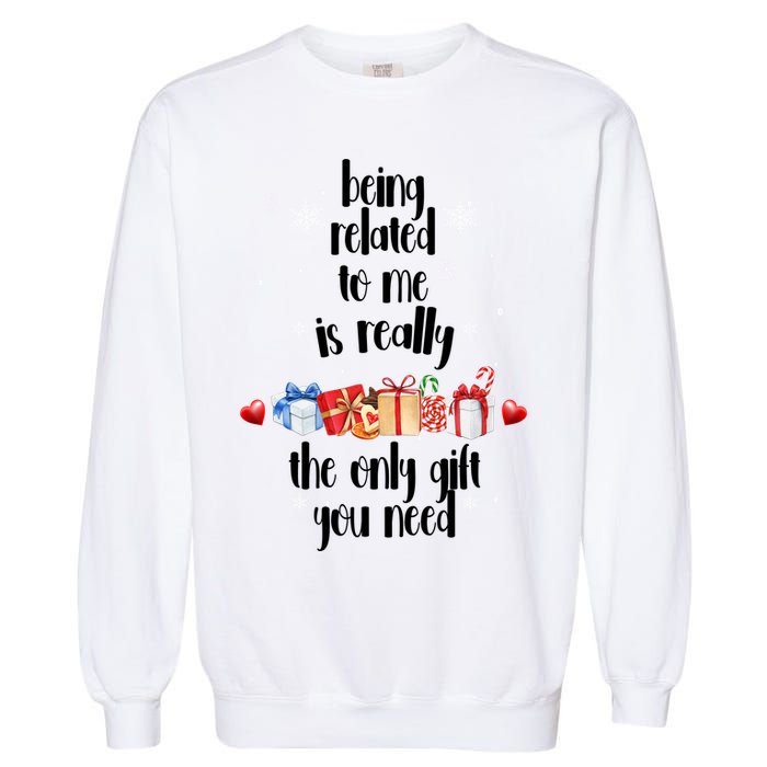 Being Related To Me Is Really The Only Gift You Need Funny Christmas Garment-Dyed Sweatshirt