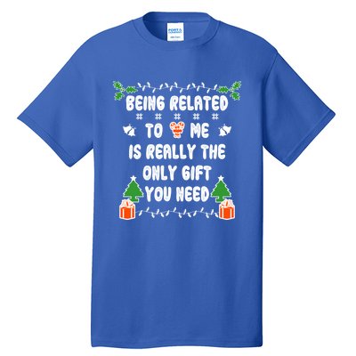 Being Related To Me Is Really The Only Gift You Need Gift Tall T-Shirt