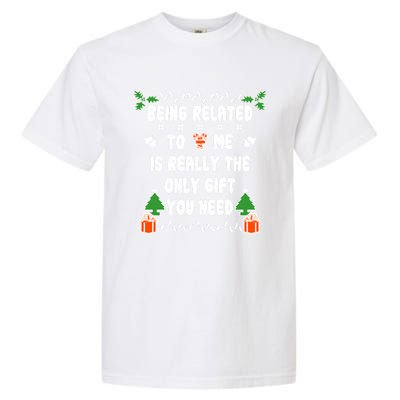 Being Related To Me Is Really The Only Gift You Need Gift Garment-Dyed Heavyweight T-Shirt