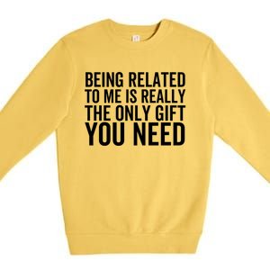 Being Related To Me Is Really The Only Gift You Need Gift Premium Crewneck Sweatshirt