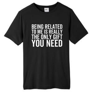 Being Related To Me Is Really The Only Gift You Need Gift Tall Fusion ChromaSoft Performance T-Shirt