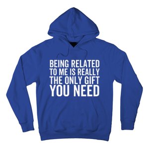 Being Related To Me Is Really The Only Gift You Need Gift Hoodie