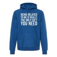 Being Related To Me Is Really The Only Gift You Need Gift Premium Hoodie