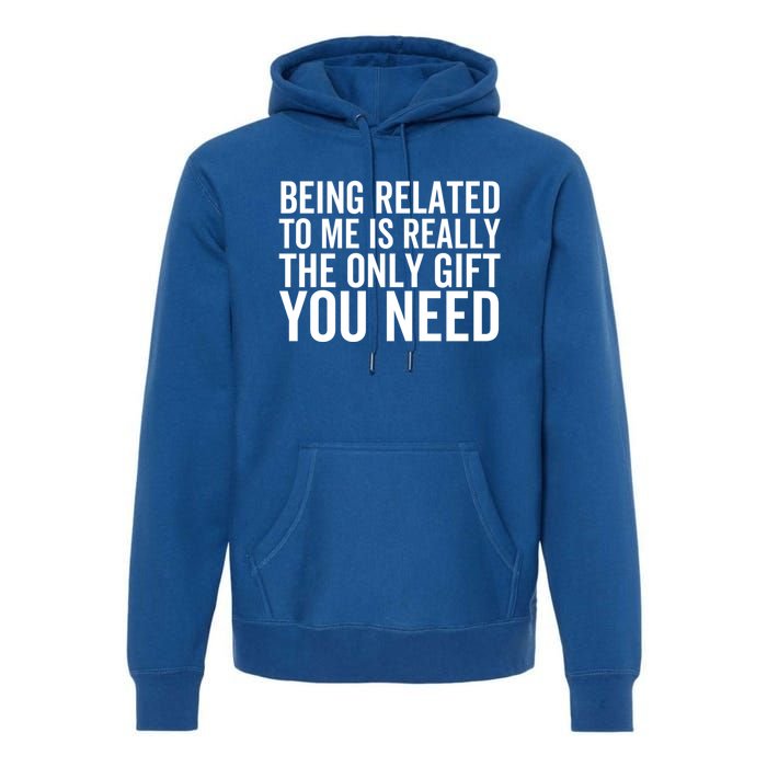 Being Related To Me Is Really The Only Gift You Need Gift Premium Hoodie