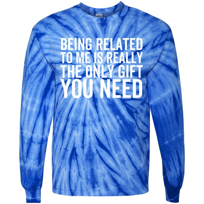 Being Related To Me Is Really The Only Gift You Need Gift Tie-Dye Long Sleeve Shirt