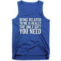 Being Related To Me Is Really The Only Gift You Need Gift Tank Top