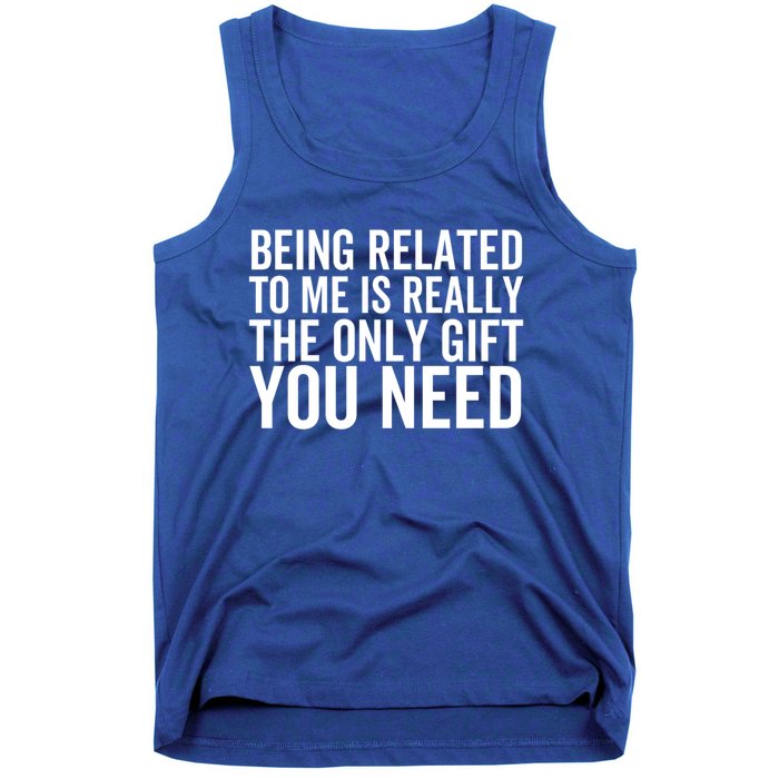 Being Related To Me Is Really The Only Gift You Need Gift Tank Top