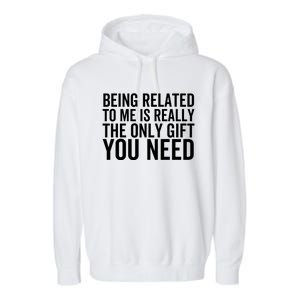 Being Related To Me Is Really The Only Gift You Need Gift Garment-Dyed Fleece Hoodie