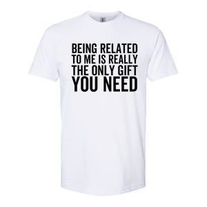 Being Related To Me Is Really The Only Gift You Need Gift Softstyle CVC T-Shirt