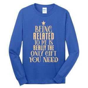 Being Related To Me Is Really The Only Gift You Need Gift Tall Long Sleeve T-Shirt