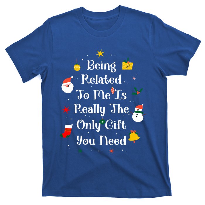 Being Related To Me Is Really The Only Gift You Need Cool Gift T-Shirt