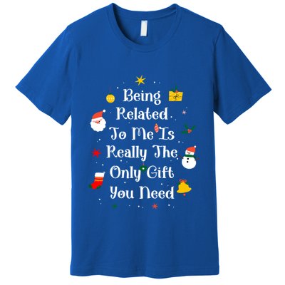 Being Related To Me Is Really The Only Gift You Need Cool Gift Premium T-Shirt