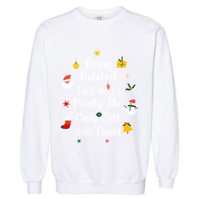 Being Related To Me Is Really The Only Gift You Need Cool Gift Garment-Dyed Sweatshirt