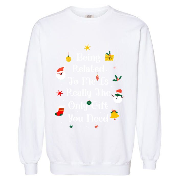 Being Related To Me Is Really The Only Gift You Need Cool Gift Garment-Dyed Sweatshirt