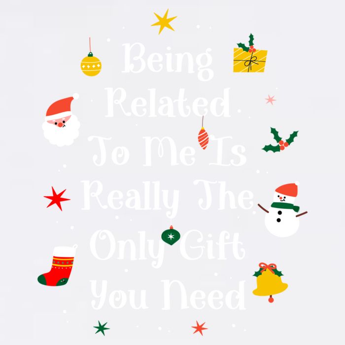 Being Related To Me Is Really The Only Gift You Need Cool Gift Garment-Dyed Sweatshirt