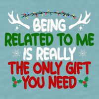 Being Related To Me Is Really The Only Gift You Need Funny Christmas Sueded Cloud Jersey T-Shirt