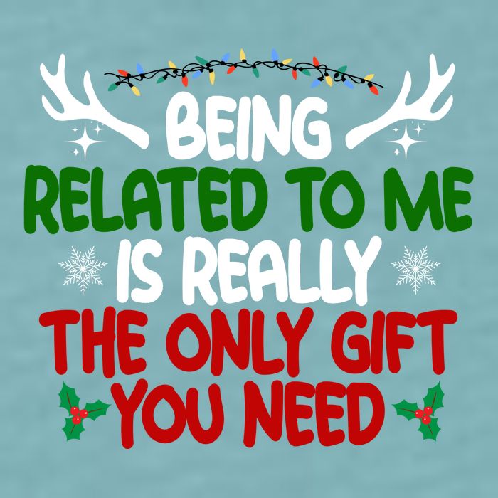 Being Related To Me Is Really The Only Gift You Need Funny Christmas Sueded Cloud Jersey T-Shirt