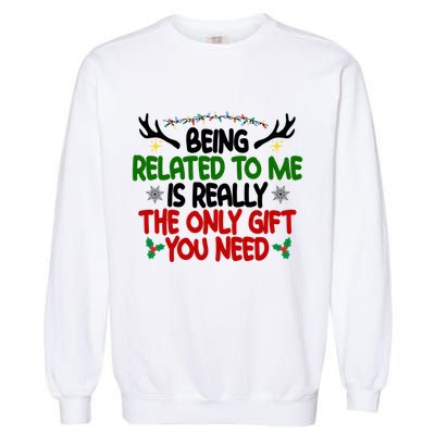Being Related To Me Is Really The Only Gift You Need Funny Christmas Garment-Dyed Sweatshirt
