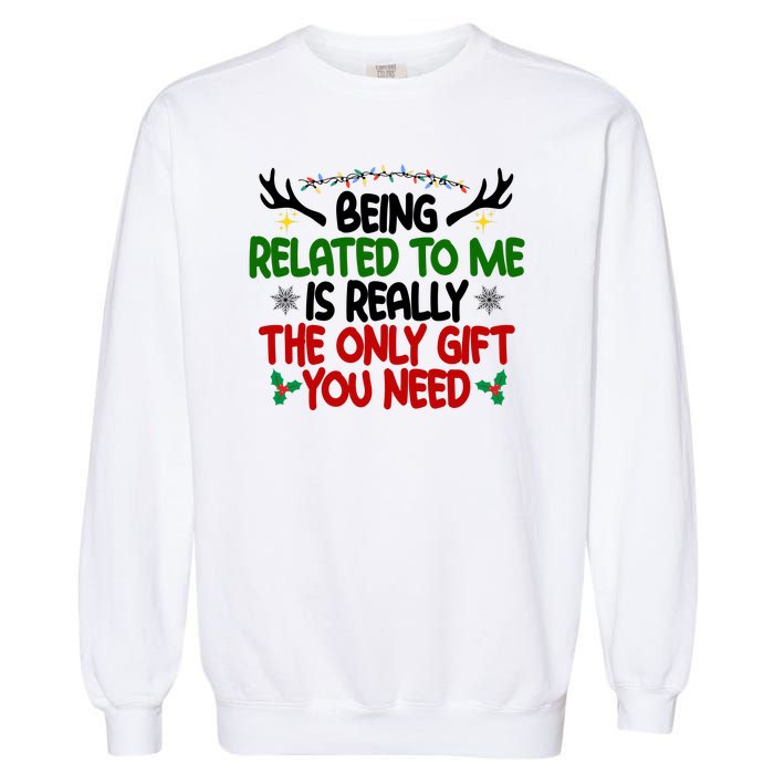 Being Related To Me Is Really The Only Gift You Need Funny Christmas Garment-Dyed Sweatshirt