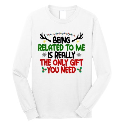 Being Related To Me Is Really The Only Gift You Need Funny Christmas Long Sleeve Shirt