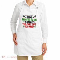 Being Related To Me Is Really The Only Gift You Need Funny Christmas Apron