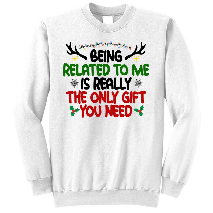 Being Related To Me Is Really The Only Gift You Need Funny Christmas Sweatshirt