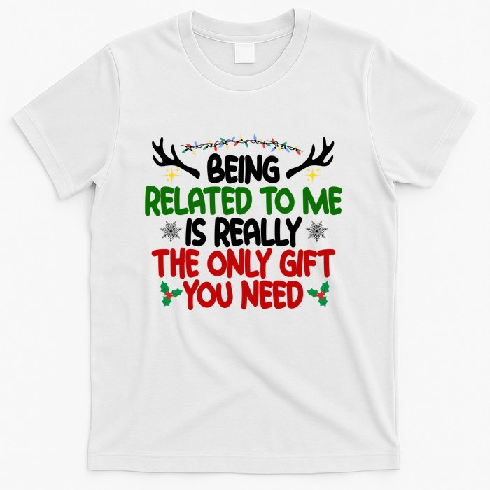 Being Related To Me Is Really The Only Gift You Need Funny Christmas T-Shirt