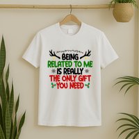 Being Related To Me Is Really The Only Gift You Need Funny Christmas T-Shirt