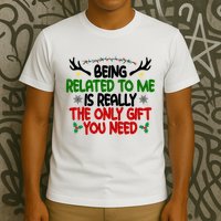 Being Related To Me Is Really The Only Gift You Need Funny Christmas T-Shirt