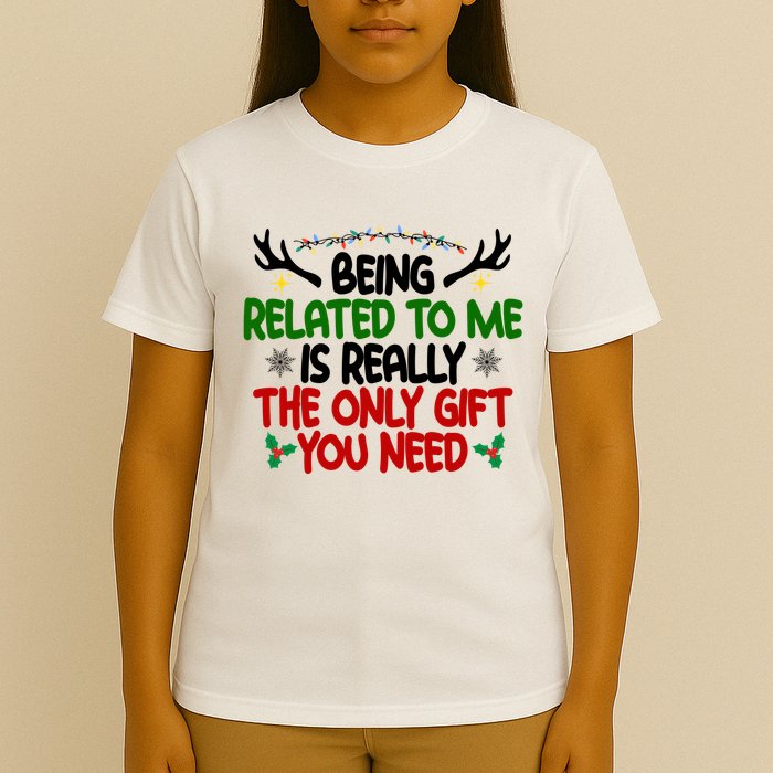 Being Related To Me Is Really The Only Gift You Need Funny Christmas T-Shirt