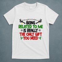 Being Related To Me Is Really The Only Gift You Need Funny Christmas T-Shirt