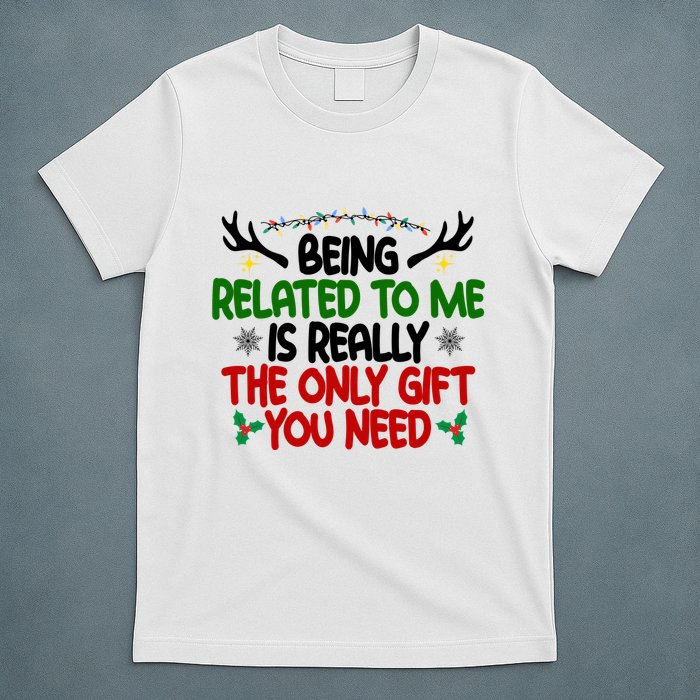 Being Related To Me Is Really The Only Gift You Need Funny Christmas T-Shirt