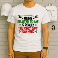 Being Related To Me Is Really The Only Gift You Need Funny Christmas T-Shirt
