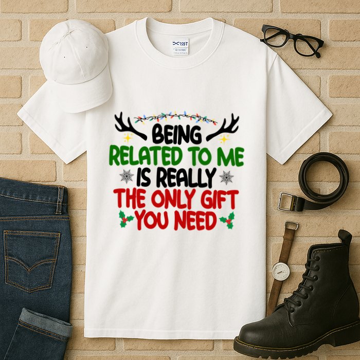 Being Related To Me Is Really The Only Gift You Need Funny Christmas Tall T-Shirt