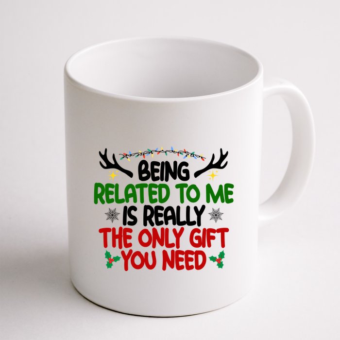 Being Related To Me Is Really The Only Gift You Need Funny Christmas Mug