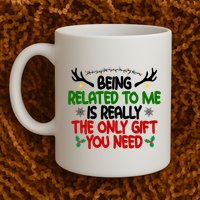 Being Related To Me Is Really The Only Gift You Need Funny Christmas Mug
