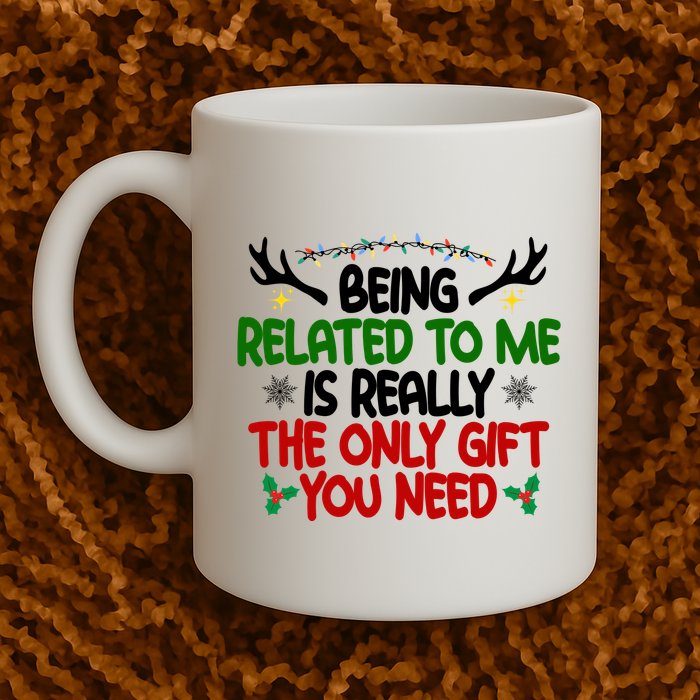 Being Related To Me Is Really The Only Gift You Need Funny Christmas Mug