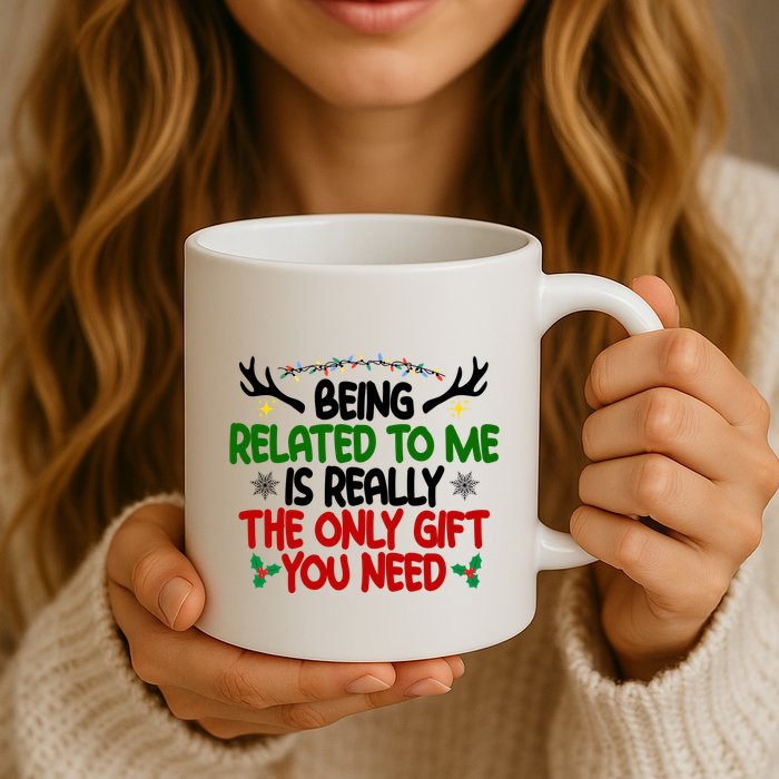 Being Related To Me Is Really The Only Gift You Need Funny Christmas Mug