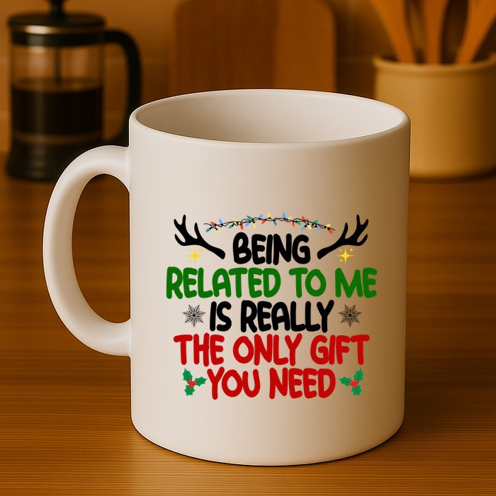 Being Related To Me Is Really The Only Gift You Need Funny Christmas Mug