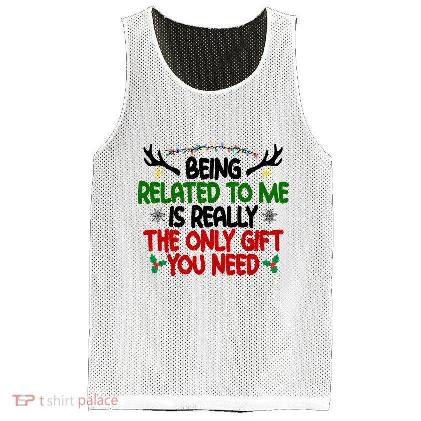 Being Related To Me Is Really The Only Gift You Need Funny Christmas Mesh Reversible Basketball Jersey Tank