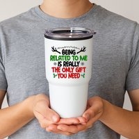 Being Related To Me Is Really The Only Gift You Need Funny Christmas Tumbler