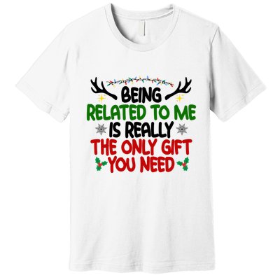 Being Related To Me Is Really The Only Gift You Need Funny Christmas Premium T-Shirt