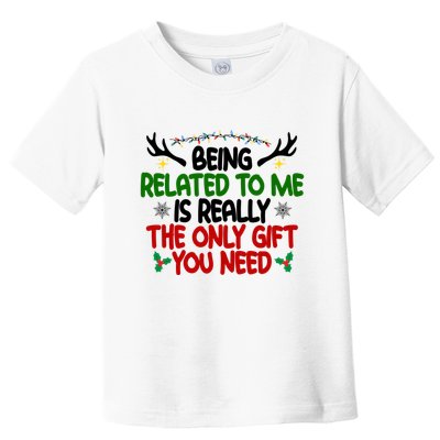 Being Related To Me Is Really The Only Gift You Need Funny Christmas Toddler T-Shirt