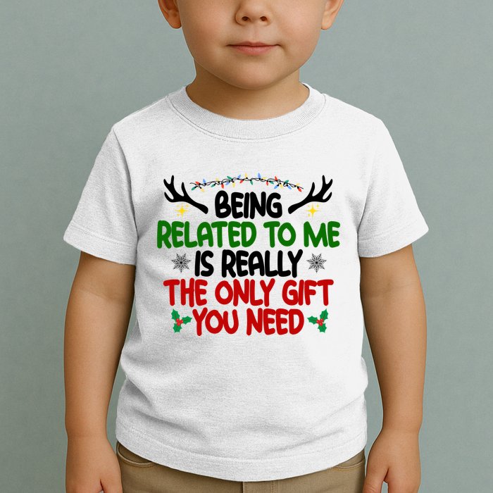 Being Related To Me Is Really The Only Gift You Need Funny Christmas Toddler T-Shirt