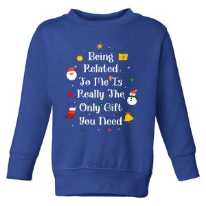 Being Related To Me Is Really The Only Gift You Need Gift Toddler Sweatshirt