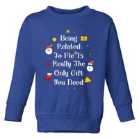 Being Related To Me Is Really The Only Gift You Need Gift Toddler Sweatshirt