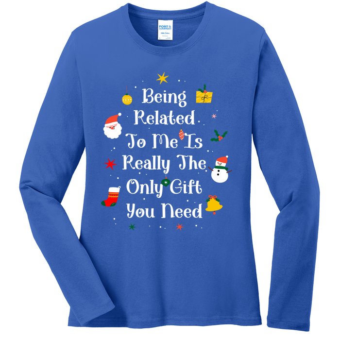 Being Related To Me Is Really The Only Gift You Need Gift Ladies Long Sleeve Shirt