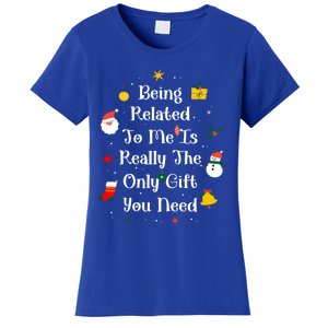 Being Related To Me Is Really The Only Gift You Need Gift Women's T-Shirt